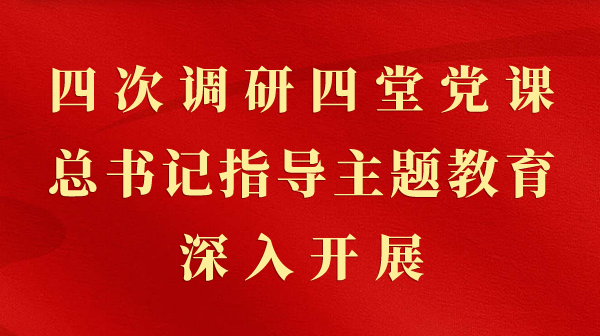 第一观察｜四次调研四堂党课，总书记领导主题教育深刻发展